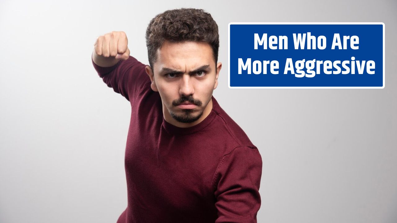 Men Who Are More Aggressive