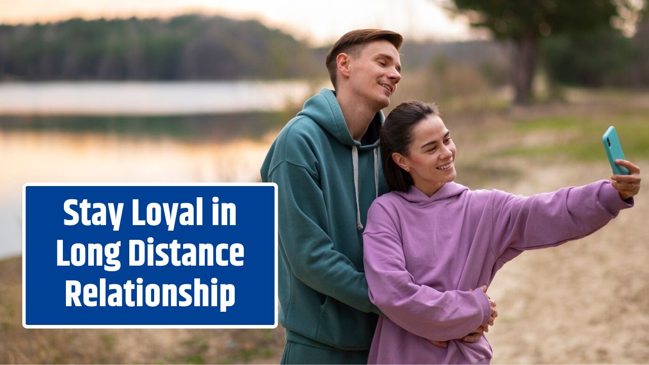 Stay Loyal in Long Distance Relationship